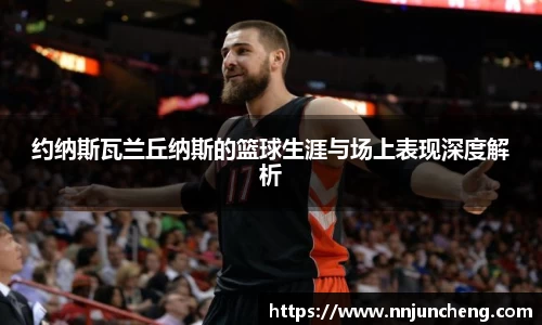 约纳斯瓦兰丘纳斯的篮球生涯与场上表现深度解析